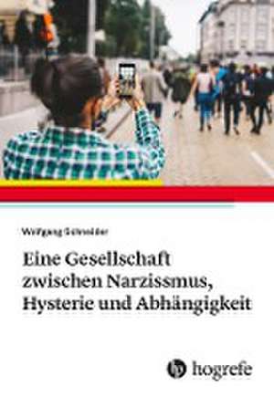 Eine Gesellschaft zwischen Narzissmus, Hysterie und Abhängigkeit de Wolfgang Schneider