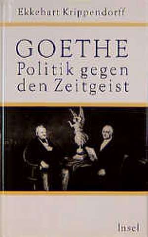 Goethe. Politik gegen den Zeitgeist de Ekkehart Krippendorff