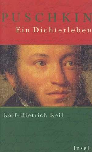 Puschkin. Ein Dichterleben de Rolf-Dietrich Keil