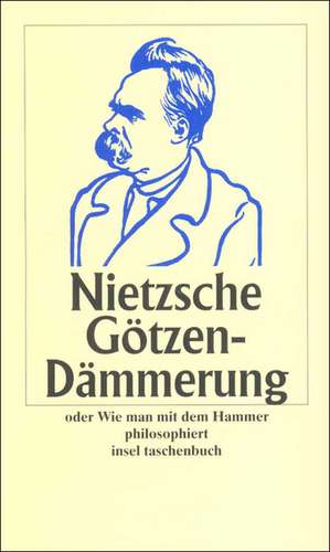 Götzendämmerung oder Wie man mit dem Hammer philosophiert de Friedrich Nietzsche