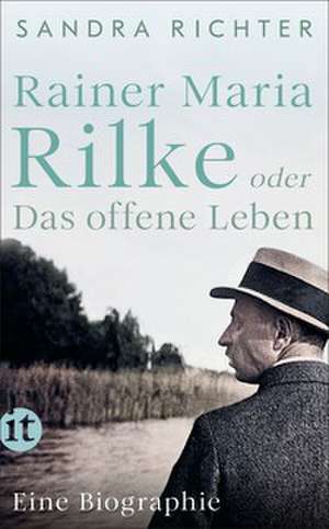 Rainer Maria Rilke oder Das offene Leben de Sandra Richter