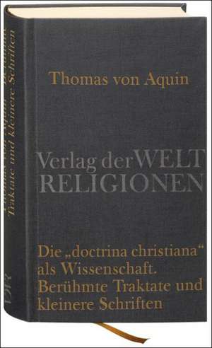 Die doctrina christiana als Wissenschaft - Berühmte Traktate und kleinere Schriften de Thomas von Aquin