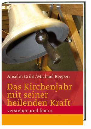 Das Kirchenjahr mit seiner heilenden Kraft verstehen und feiern de Anselm Grün