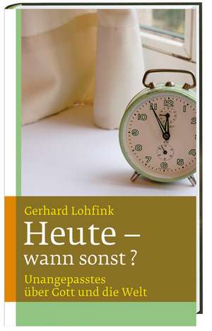 Heute - wann sonst? de Gerhard Lohfink