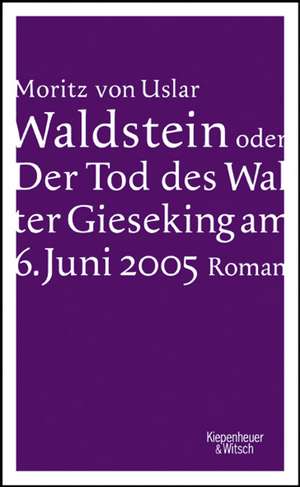 Waldstein oder Der Tod des Walter Gieseking am 6. Juni 2005 de Moritz von Uslar