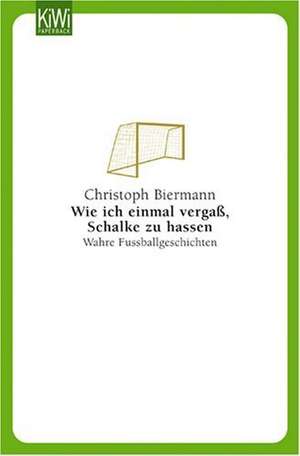 Wie ich einmal vergaß, Schalke zu hassen de Christoph Biermann