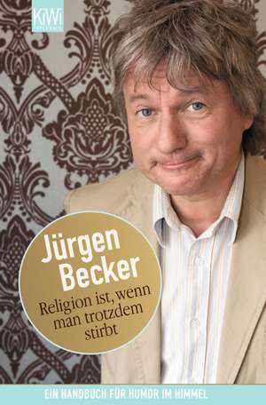 Religion ist, wenn man trotzdem stirbt de Jürgen Becker