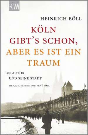 "Köln gibt´s schon, aber es ist ein Traum" de Heinrich Böll