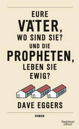 Eure Väter, wo sind sie? Und die Propheten, leben sie ewig? de David Eggers