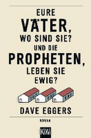 Eure Väter, wo sind sie? Und die Propheten, leben sie ewig? de David Eggers