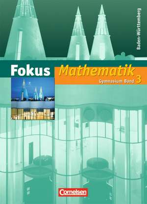 Fokus Mathematik 3. Schülerbuch. Gymnasium Baden-Württemberg de Claudia Uhl