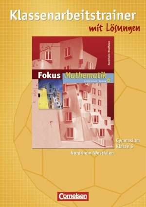 Fokus Mathematik 6. Schuljahr. Klassenarbeitstrainer mit eingelegten Musterlösungen. Neue Kernlehrpläne Gymnasium Nordrhein-Westfalen