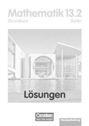 Mathematik Sekundarstufe II 13. Schuljahr: 2. Halbjahr. Grundkurs Lösungen zum Schülerbuch Berlin de Anton Bigalke