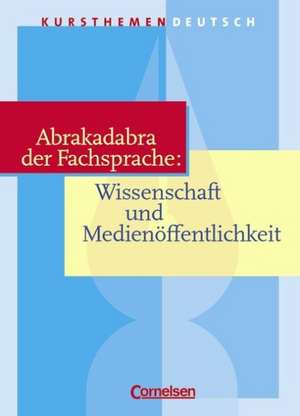 Kursthemen Deutsch. Abrakadabra der Fachsprache: Wissenschaft und Medienöffentlichkeit. Schülerband de Dietrich Erlach