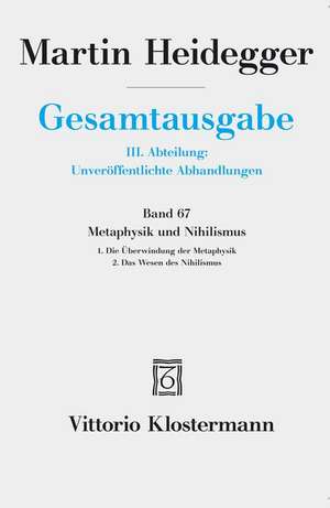 Gesamtausgabe. 4 Abteilungen / 3. Abt: Unveröffentlichte Abhandlungen / Metaphysik und Nihilismus. 1. Die Überwindung der Metaphysik (1938/39) 2. Das Wesen des Nihilismus (1946-48) de Martin Heidegger