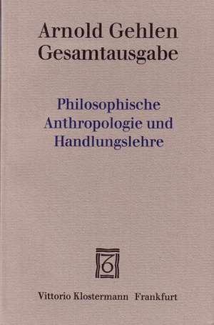 Gesamtausgabe / Philosophische Anthropologie und Handlungslehre de Arnold Gehlen