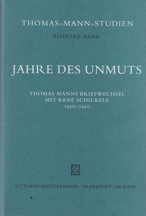 Jahre Des Unmuts: Thomas Manns Briefwechsel Mit Rene Schickele 1930-1940 de Hans Wysling