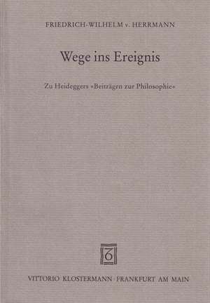 Wege Ins Ereignis: Zu Heideggers Beitragen Zur Philosophie de Friedrich-Wilhelm von Herrmann