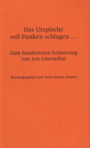 Das Utopische Soll Funken Schlagen...: Zum Hundertsten Geburtstag Von Leo Lowenthal de Peter-Erwin Jansen