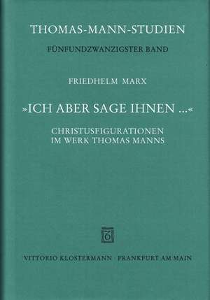 Ich Aber Sage Ihnen...: Christusfigurationen Im Werk Thomas Manns de Friedhelm Marx