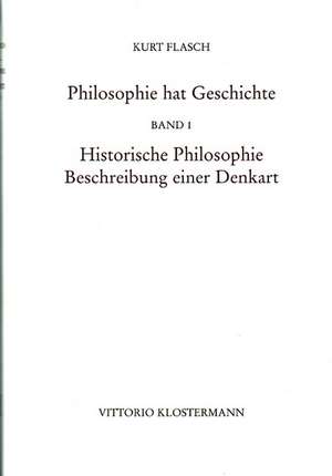 Philosophie Hat Geschichte: Historische Philosophie. Beschreibung Einer Denkart de Kurt Flasch