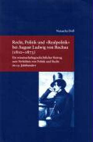 Recht, Politik und "Realpolitik" bei August Ludwig von Rochau (1810-1873) de Natascha Doll