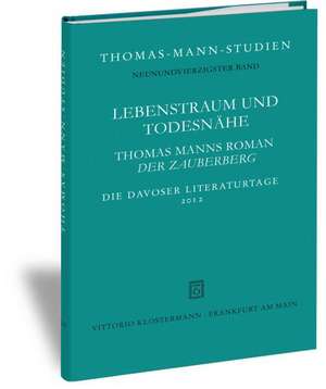 Lebenstraum Und Todesnahe: Thomas Manns 'Der Zauberberg'. Die Davoser Literaturtage 2012 de Helmut Koopman