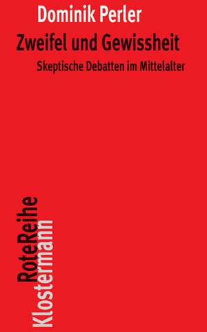 Zweifel Und Gewissheit: Skeptische Debatten Im Mittelalter de Dominik Perler