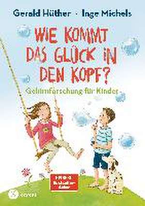 Wie kommt das Glück in den Kopf? de Gerald Hüther