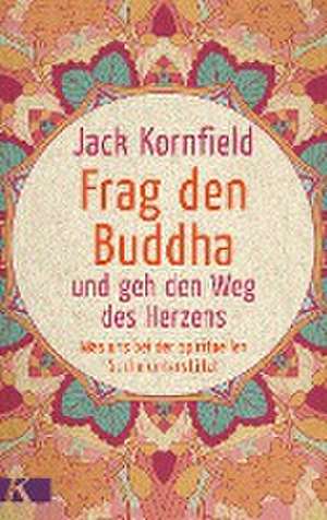 Frag den Buddha - und geh den Weg des Herzens de Jack Kornfield