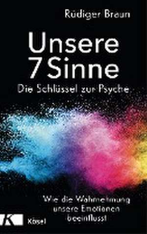 Unsere 7 Sinne - die Schlüssel zur Psyche de Rüdiger Braun