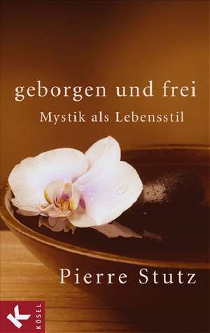 Geborgen und frei de Pierre Stutz
