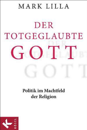 Der totgeglaubte Gott de Mark Lilla