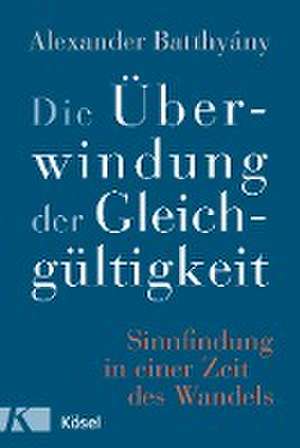 Die Überwindung der Gleichgültigkeit de Alexander Batthyány