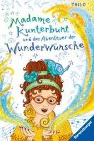 Madame Kunterbunt, Band 2: Madame Kunterbunt und das Abenteuer der Wunderwünsche de Thilo