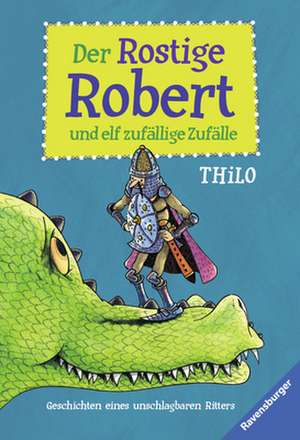 Der Rostige Robert und elf zufällige Zufälle de Thilo