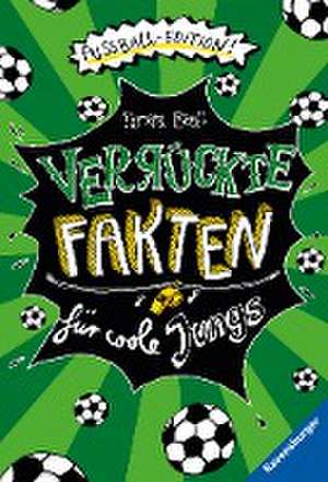 Verrückte Fakten für coole Jungs. Fußball-Edition (Der Fußball-Band zum Bestseller "Welcher Käse stinkt am meisten?") de Tamara Bartl