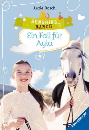 Sunshine Ranch 6: Ein Fall für Ayla de Luzie Bosch