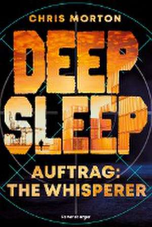 Deep Sleep, Band 2: Auftrag: The Whisperer | Explosiver Action-Thriller für Geheimagenten-Fans de Chris Morton