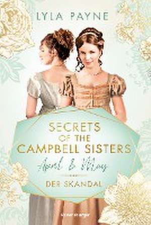 Secrets of the Campbell Sisters, Band 1: April & May. Der Skandal (Sinnliche Regency Romance von der Erfolgsautorin der Golden-Campus-Trilogie) de Lyla Payne