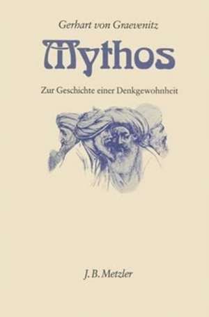 Mythos: Zur Geschichte einer Denkgewohnheit de Gerhart von Graevenitz