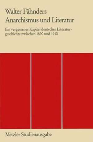 Anarchismus und Literatur: Ein vergessenes Kapitel deutscher Literaturgeschichte zwischen 1890 und 1910 de Walter Fähnders