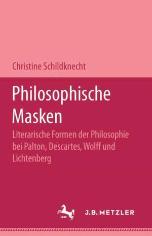 Philosophische Masken: Literarische Formen der Philosophie bei Platon, Descartes, Wolff und Lichtenberg de Christiane Schildknecht