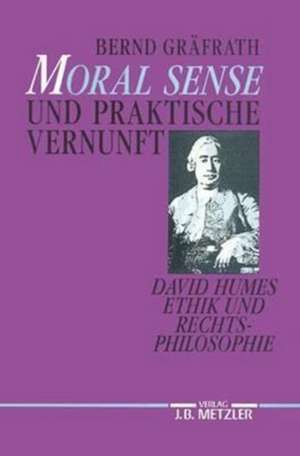 "Moral Sense" und praktische Vernunft: David Humes Ethik und Rechtsphilosophie de Bernd Gräfrath