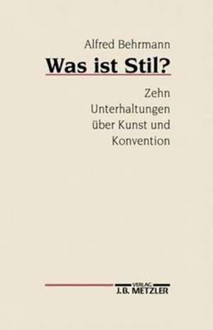 Was ist Stil?: Zehn Unterhaltungen über Kunst und Konvention de Alfred Behrmann