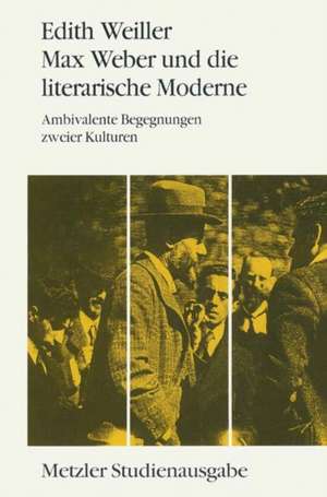 Max Weber und die literarische Moderne: Ambivalente Begegnungen zweier Kulturen. Metzler Studienausgabe de Edith Weiller