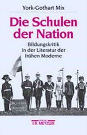 Die Schulen der Nation: Bildungskritik in der Literatur der frühen Moderne de York-Gothart Mix