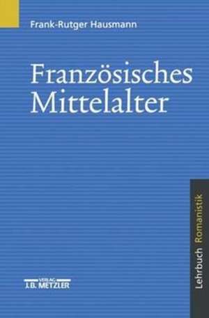 Französisches Mittelalter: Lehrbuch Romanistik de Frank-Rutger Hausmann