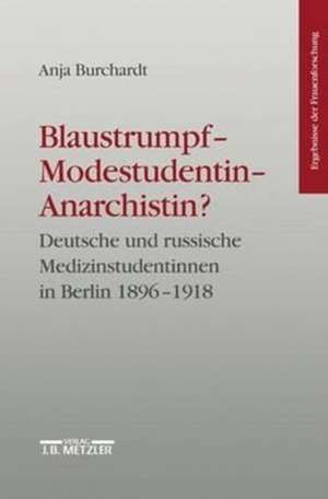 Blaustrumpf - Modestudentin - Anarchistin?: Deutsche und russische Medizinstudentinnen in Berlin 1896-1918. Ergebnisse der Frauenforschung, Band 44 de Anja Burchhardt