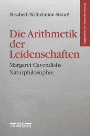 Die Arithmetik der Leidenschaften: Margaret Cavendishs Naturphilosophie de Elisabeth Wilhelmine Strauß